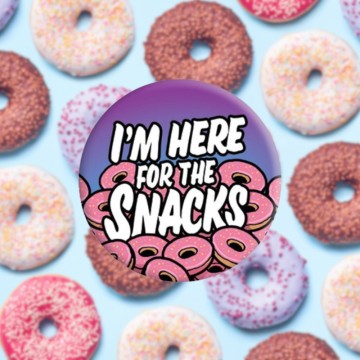 I'M HERE FOR THE SNACKS - 25mm Badge