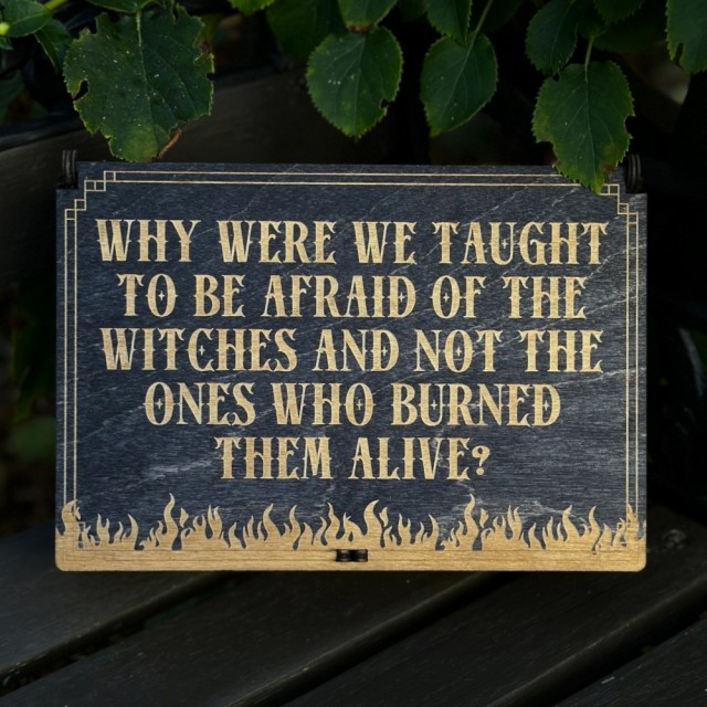 Why were we taught to be afraid of the witches and not the ones who burned them alive?