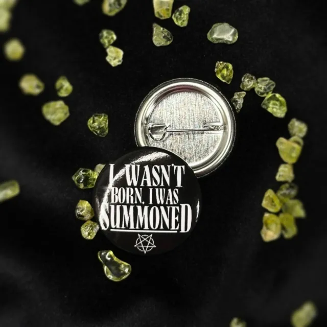 I Wasn't Born I Was Summoned - 25mm Badge